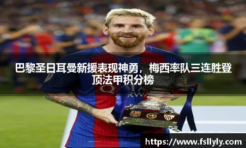 巴黎圣日耳曼新援表现神勇，梅西率队三连胜登顶法甲积分榜