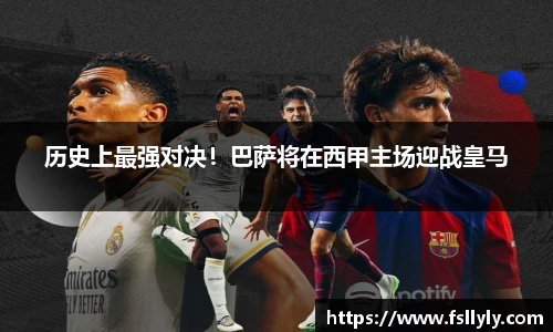 历史上最强对决！巴萨将在西甲主场迎战皇马